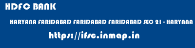 HDFC BANK  HARYANA FARIDABAD FARIDABAD FARIDABAD SEC 21 - HARYANA  ifsc code